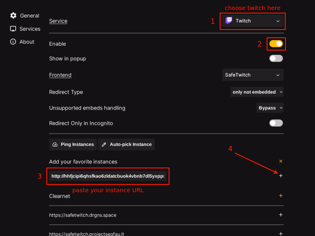 1. Go to Services 2. Choose Twitch in Service dropdown 3. Toggle "Enable" under the dropdown 4. Paste your instance URL under "Add your favorite instances" 5. Click on the + button to add your instance